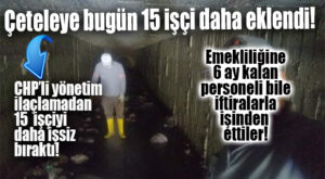 SEÇER’İN KIYIM ÇETELESİNDE BUGÜN: İLAÇLAMADAN 15 PERSONEL DAHA ÇIKARILDI!