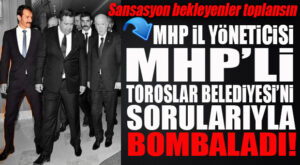 MHP İL YÖNETİCİSİNDEN, MHP’Lİ TOROSLAR BELEDİYESİ’NE GÜDÜMLÜ FÜZE: “MHP’NİN 20 YILLIK KALESİ NE HALE GELDİ!?”