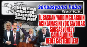 İL BAŞKAN YARDIMCISININ AÇIKLAMASINI YOK SAYDILAR, SANSASYONEL’İ HEDEF GÖSTERDİLER!