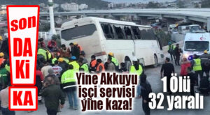 SON DAKİKA… YİNE AKKUYU SERVİSİ YİNE KAZA: 1 ÖLÜ 32 YARALI