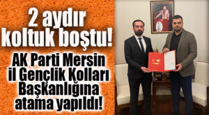 AK PARTİ MERSİN İL GENÇLİK KOLLARI BAŞKANLIĞINA ATAMA YAPILDI!