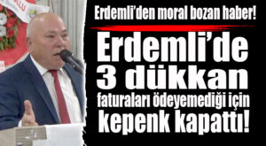 ELEKTRİK FATURASI 3 ESNAFA DÜKKAN KAPATTIRDI: ERDEMLİ’DE SAYININ ARTMASINDAN KORKULUYOR!