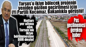 ATLANMAMASI GEREKEN HABER: TARSUS’U İKİYE BÖLEN VE HALKIN İSTEMEDİĞİ PROJE İÇİN KOCAMAZ, ULAŞTIRMA BAKANLIĞIYLA GÖRÜŞTÜ!