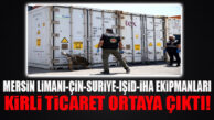 BOMBA GELİŞME: MERSİN LİMANI-ÇİN-SURİYE ÜZERİNDE KURULAN SİLAH TİCARETİ ORTAYA ÇIKTI!