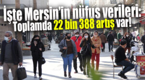 MERSİN’İN NÜFUSU AÇIKLANDI: NÜFUS 22 BİN 388 ARTTI!