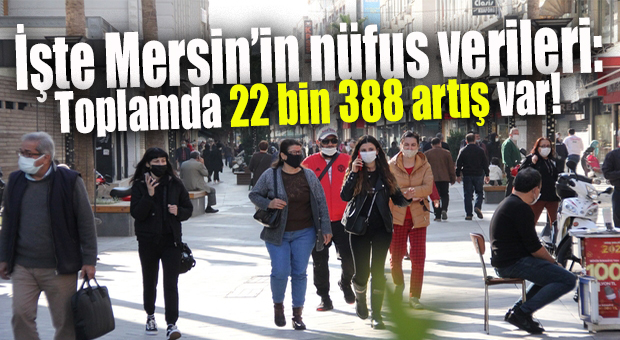 MERSİN’İN NÜFUSU AÇIKLANDI: NÜFUS 22 BİN 388 ARTTI!