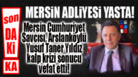 SON DAKİKA… MERSİN CUMHURİYET SAVCISI YUSUF TANER YILDIZ VEFAT ETTİ!