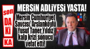 SON DAKİKA… MERSİN CUMHURİYET SAVCISI YUSUF TANER YILDIZ VEFAT ETTİ!