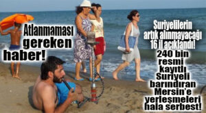 ATLANMAMASI GEREKEN HABER: SURİYELİLERİN ALINMAYACAĞI İLLER ARASINDA MERSİN YOK!