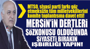 MTSO BAŞKANI KIZILTAN’DAN MERSİN MİLLETVEKİLLERİNE ÇAĞRI: “MERSİNLİLER YAPAY TARTIŞMA DEĞİL, DAYANIŞMA GÖRMEK İSTİYOR”