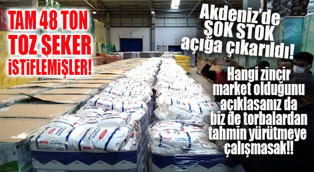 RAFLARDA BULUNAMADI, DEPOLARINDA ŞEKER İSTİFİ ÇIKTI… AKDENİZ’DE ŞEKER STOKU VURGUNU!