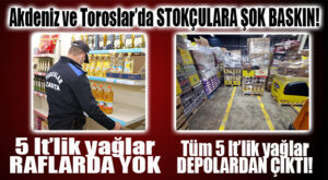 AKDENİZ VE TOROSLAR’DA MARKETLERE STOKÇULUK CEZASI YAĞDI: 5 LT’LİK YAĞLAR RAFTA DEĞİL DEPOLARDA BULUNDU!