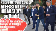 İYİ PARTİLİ KOCAMAZ, RUSYA-UKRAYNA SAVAŞININ MERSİN’DE VURDUĞU SEKTÖRLERİ DİNLEDİ!