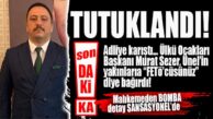 FLAŞ…FLAŞ…FLAŞ… ÜLKÜ OCAKLARI ESKİ İL BAŞKANI ÇAĞRI ÜNEL TUTUKLANDI!