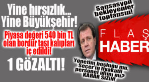 HAYDA… BÜYÜKŞEHİR’DEN YİNE HIRSIZLIK HABERİ: 1 GÖZALTI!