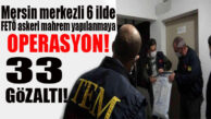 ŞOK GELİŞME: MERSİN MERKEZLİ 6 İLDE FETÖ ASKERİ MAHREM YAPILANMASINA OPERASYON!