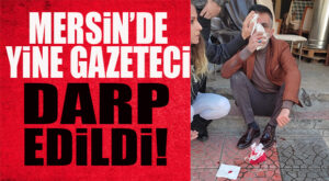 MERSİN’DE YİNE BİR GAZETECİYE SALDIRI: BIÇAKLA SALDIRDILAR, BURNUNU KIRDILAR!
