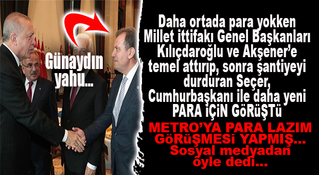 DAHA PARA BULMADAN GENEL BAŞKANLARA BOŞ TEMEL ATTIRMIŞTI! CHP’Lİ SEÇER CUMHURBAŞKANI ERDOĞAN İLE “METROYA PARA İÇİN” GÖRÜŞTÜ! GÜNAYDIN YAHU!