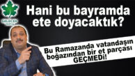 “BU RAMAZAN’DA VATANDAŞIN BOĞAZINDAN ET PARÇASI GEÇMEDİ” MUHALEFETTEN SAĞLAM PAHALILIK ELEŞTİRİSİ GELDİ