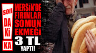 FLAŞ…FLAŞ…FLAŞ… MERSİN’DE 200 GRAM SOMUN EKMEK 3 TL OLDU