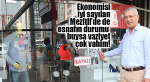 MEZİTLİ ESNAFI HIZLA KEPENK İNDİRİYOR… BELEDİYE BAŞKANI TARHAN: “DURUM VAHİM!”