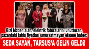 TARSUS’A SEDA SAYAN GELİN GELDİ… DERTLERİ UNUTTURAN, BİZİ BİZDEN ALAN, OH NE İYİ OLDU VALLA DEDİRTEN HABER