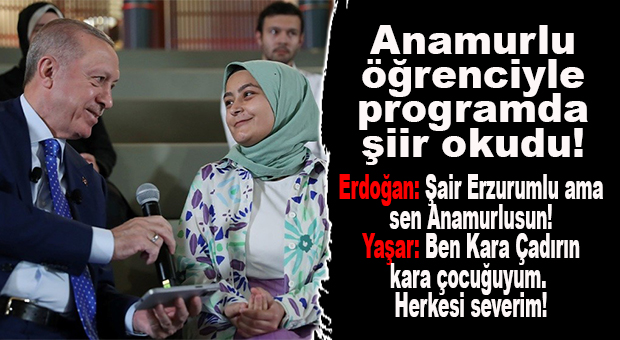 CUMHURBAŞKANI ERDOĞAN, ANAMURLU SEDA NUR YAŞAR İLE BİRLİKTE ŞİİR OKUDU