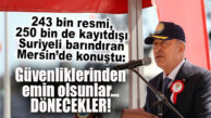 HULUSİ AKAR, SURİYELİLERİN YOĞUN YAŞADIĞI MERSİN’DEN SESLENDİ: “GÜVENLİKLERİNDEN EMİN OLUNCA DÖNECEKLER!”