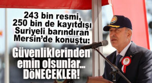 HULUSİ AKAR, SURİYELİLERİN YOĞUN YAŞADIĞI MERSİN’DEN SESLENDİ: “GÜVENLİKLERİNDEN EMİN OLUNCA DÖNECEKLER!”