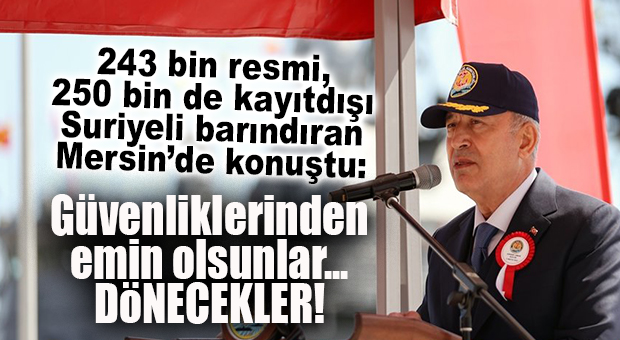 HULUSİ AKAR, SURİYELİLERİN YOĞUN YAŞADIĞI MERSİN’DEN SESLENDİ: “GÜVENLİKLERİNDEN EMİN OLUNCA DÖNECEKLER!”