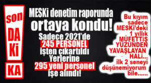 SON DAKİKA… MESKİ SON 1 YILDA 245 PERSONEL ÇIKARTMIŞ, 295 KİŞİ İŞE ALMIŞ!