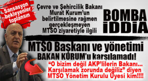 BOMBA İDDİAYA GEL! “O BİZİM BAKANIMIZ DEĞİL, AKP’LİLERİN BAKANI, BİZ ONU KARŞILAMAK ZORUNDA DEĞİLİZ!” DİYEN MTSO YÖNETİM KURULU ÜYESİ KİM?