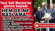 YENİ VALİ PEHLİVAN MERSİN’DE GÖREVE BAŞLADI! HEM DE NE BAŞLAMA….