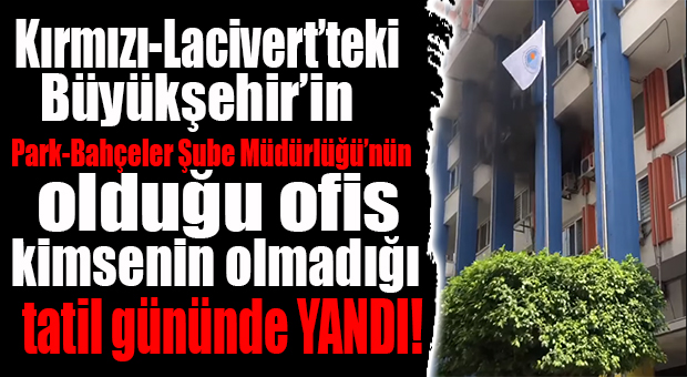 BÜYÜKŞEHİR’İN KIRMIZI LACİVERT’TEKİ HİZMET BİNASINDA YANGIN!