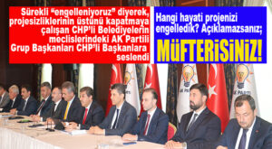 “SAKIN ENGELLENİYORUZ DEMEYİN, BUNU İSPATLAYIN!” AK PARTİLİ GRUP BAŞKANLARI, CHP’Lİ BAŞKANLARA BÖYLE SESLENDİ!