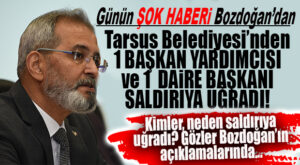 TARSUS BELEDİYESİ BAŞKAN YARDIMCISI VE MÜDÜRÜ DARP EDİLDİ… CHP’Lİ BOZDOĞAN’DAN ŞOK AÇIKLAMA!
