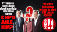 PTT ARAZİSİNİ İSTEYEN “KIŞ AİLESİ Mİ?” CHP CENAHINDAN BOMBA İDDİA!