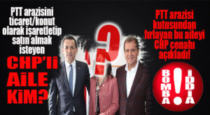 PTT ARAZİSİNİ İSTEYEN “KIŞ AİLESİ Mİ?” CHP CENAHINDAN BOMBA İDDİA!