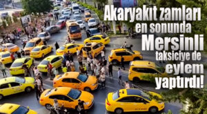 VE MERSİN’DE TAKSİCİLER YOLU TRAFİĞE KAPATTI: GEREKÇE AKARYAKIT ZAMLARI