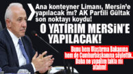GÜNÜN EN İKNA EDİCİ AÇIKLAMASI GÜLTAK’TAN: “O YATIRIM MERSİN’E GELECEK!”