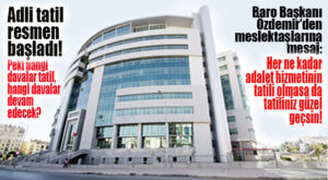 GÖZDEN KAÇMASIN: ADLİ TATİL BAŞLADI!