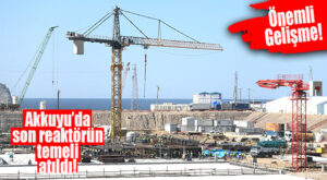 ÖNEMLİ GELİŞME: TÜRKİYE’NİN İLK NÜKLEER SANTRALİNDE SON REAKTÖRÜN TEMELİ ATILDI