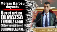 “ÜCRET ARTIŞI OLMAZSA, TEMMUZ SONUNDA CMK GÖREVLERİ DURDURULACAK!” MERSİN BAROSU’NDAN ŞOK AÇIKLAMA!
