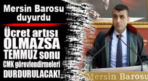 “ÜCRET ARTIŞI OLMAZSA, TEMMUZ SONUNDA CMK GÖREVLERİ DURDURULACAK!” MERSİN BAROSU’NDAN ŞOK AÇIKLAMA!