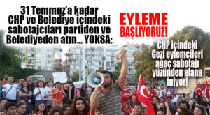 “HEM PARTİDEN HEM BELEDİYEDEN ATIN!” CHP’NİN İÇİNDEKİ GEZİ DÖNEMİ EYLEMCİLERİ EYLEME BAŞLIYOR!