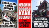 MERSİN’DE 2 AYRI KAZA ORTALIĞI KANA BULADI: TOPLAM 5 ÖLÜ, 1 AĞIR YARALI!
