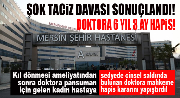 ŞOK DAVA SONUÇLANDI: ŞEHİR HASTANESİNDEKİ DOKTORA HASTASINA CİNSEL SALDIRIDAN 6 YIL HAPİS!