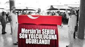 MERSİNLİ ŞEHİT GÖZYAŞLARIYLA UĞURLANDI