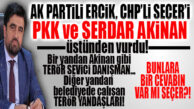 KILIÇLAR ÇEKİLDİ: AK PARTİ, CHP’Lİ BÜYÜKŞEHİR’İ PKK VE SERDAR AKİNAN ÜZERİNDEN VURDU!