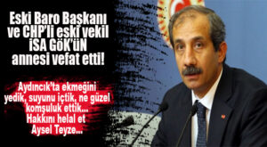 CHP ESKİ MİLLETVEKİLİ İSA GÖK’ÜN ANNE ACISI!